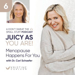 Juicy As You Are: Menopause Happens For You With Dr. Cari Schaefer
