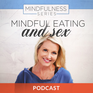 Mindfulness Series 8: Mindful Eating and Sex