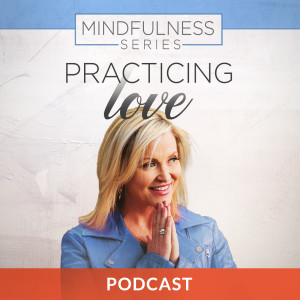 Mindfulness Series 4: Practicing Love