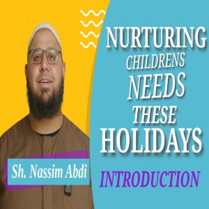 Nurturing Children’s Needs These Holidays  | 1. Intro | Sh. Nassim Abdi