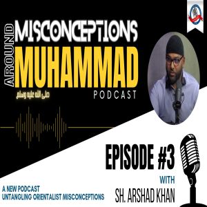 Misconceptions Around the Prophet Muhammad (peace be upon him) -  Episode: 3 | Sh. Arshad Khan
