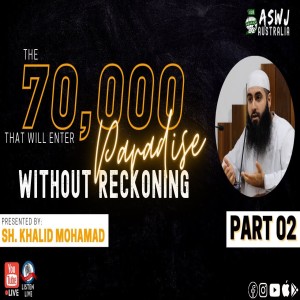 The 70,000 That Will Enter Paradise Without Reckoning - Part 2 | Sh. Khalid Mohamad