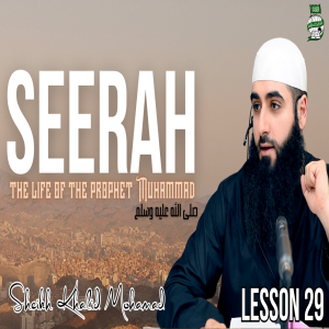 #029 Seerah - The Life of the Prophet Muhammad (peace be upon him) | Sh. Khalid Mohamad