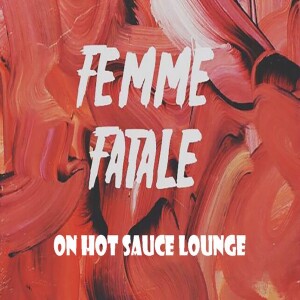 Femme Fatale - Part 1 on Hot Sauce Lounge