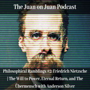 Philosophical Ramblings #2: Friedrich Nietzsche | The Will to Power, Eternal Return, and The Übermensch with Anderson Silver
