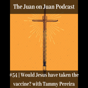 #54 | Would Jesus have taken the vaccine? with Tammy Pereira