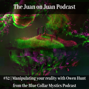 #82 | Manipulating your reality with Owen Hunt from the Blue Collar Mystics Podcast