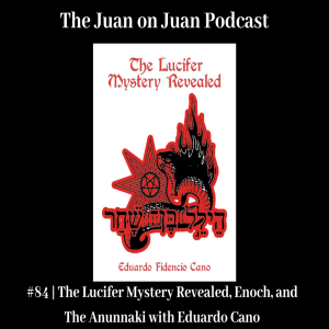 #84 | The Lucifer Mystery Revealed, Enoch, and The Anunnaki with Eduardo Cano