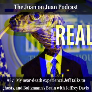 #87 | My near-death experience, Jeff talks to ghosts, and Boltzmann’s Brain with Jeffrey Davis