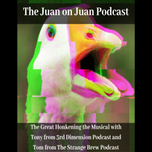 The Great Honkening the Musical with Tony from 3rd Dimension Podcast and Tom from The Strange Brew Podcast