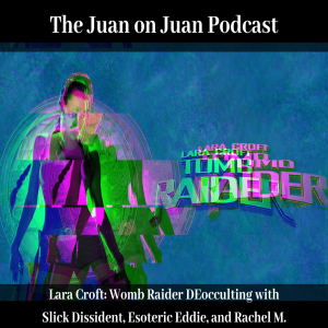 Lara Croft: Womb Raider DEocculting with Slick Dissident, Esoteric Eddie, and Rachel M.