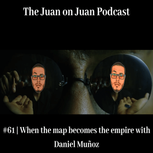 #61 | When the map becomes the empire with Daniel Muñoz