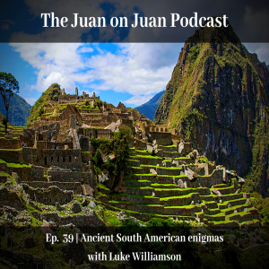 #39 | Ancient South American enigmas with Luke Williamson