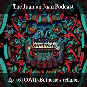 #46 | COVID-19, the new religion