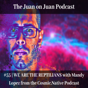 #55 | WE ARE THE REPTILIANS with Mandy Lopez from the Cosmic.Native Podcast
