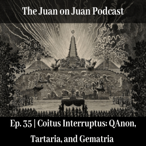 #35 | Coitus Interruptus: QAnon, Tartaria, and Gematria