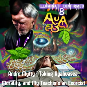 Illuminati Confirmed #8: Andre Mytty | Taking Ayahuasca, Morality, and My Teacher’s an Exorcist