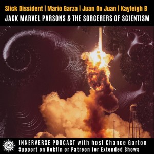 InnerVerse Podcast: Jack Parsons & The Sorcerers of Scientism with Slick Dissident, Mario Garza, Juan Ayala, & Kayleigh B.
