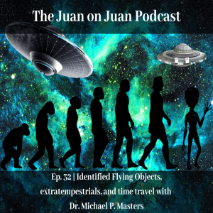 #32 | Identified Flying Objects, extratempestrials, and time travel with Dr. Michael P. Masters
