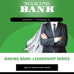 Making Bank: Leadership Series #MakingBank #S7E20