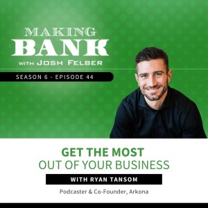 Get The Most Out Of Your Business With Ryan Tansom #MakingBank #S6E44