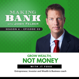 Grow Wealth, not Money with JT Foxx #MakingBank #S6E33