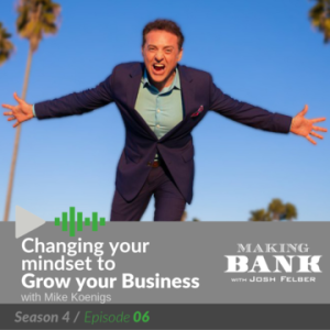 Changing your Mindset to Grow your Business with Guest Mike Koenigs: MakingBank S4E6