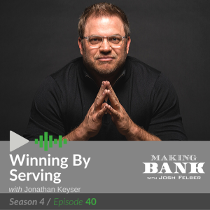Winning by Serving with guest Jonathan Keyser #MakingBankS4E40