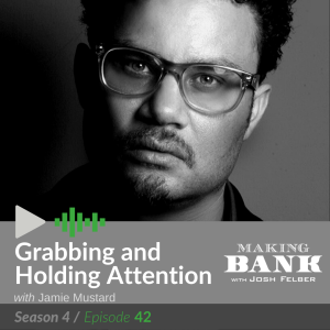 Grabbing and Holding Attention with guest Jamie Mustard #MakingBankS4E42