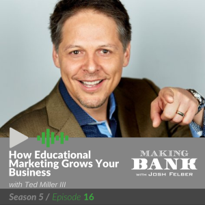 How Educational Marketing Grows Your Business with guest Ted Miller III #MakingBank S5E16