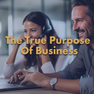 The True Purpose of Business: Customer-Centric Strategies for Success
