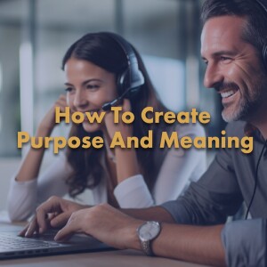 How To Create Purpose And Meaning