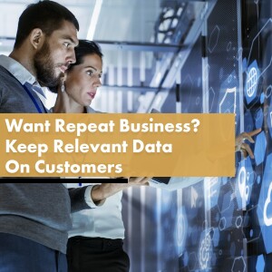 Unlocking Business Growth: The Power of Keeping Relevant Data On Customers