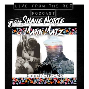 Episode 23: Shane Norte and Matz: Native Ceremony and Medicinal Hallucinogens | Live From The Rez Podcast