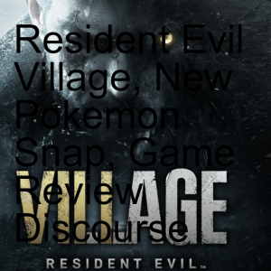 Resident Evil Village, New Pokemon Snap, Game Review Discourse