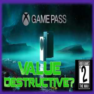 Video Games 2 the MAX: Is Xbox Game Pass Value Destructive? Trails Into Reverie Impressions # 357