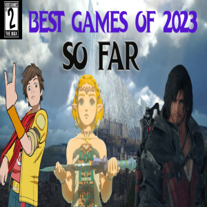 Video Games 2 the MAX: Best Games of 2023 So Far, Xbox Wins Against the FTC # 358