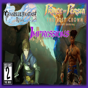 Video Games 2 the MAX: Prince of Persia: Lost Crown & Granblue Fantasy Relink Impressions # 380