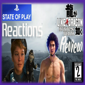 Video Games 2 the MAX: PlayStation State of Play Reactions & Like a Dragon: Infinite Wealth Review # 383