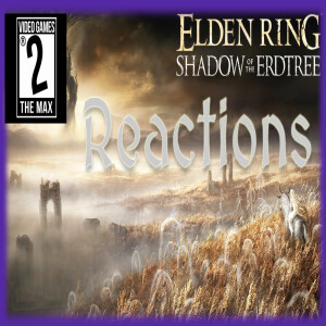 Video Games 2 the MAX: Elden Ring DLC & Nintendo Direct Reactions, Helldivers 2 Impressions # 386