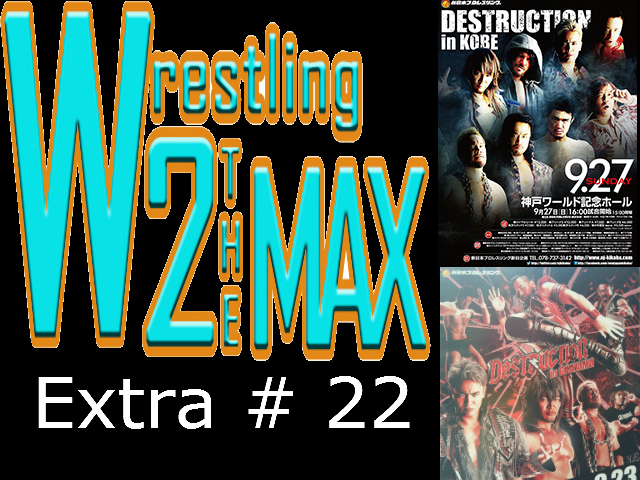 Wrestling 2 the MAX Extra # 22:  NJPW Destruction in Kobe 2015 Review