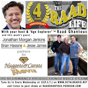 THE RAAD LIFE with guests Brian Hassine, Jonathan Morgan Jenkins & Jesse James of Nuggets & Carats - The movie!  (PerformanceProductionServices.com)