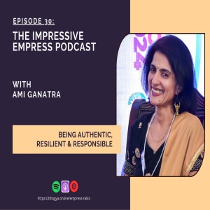 Ep. 30 : Being Authentic, Resilient & Responsible - with Ami Ganatra