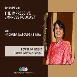 Ep. 28 Power of Intent, Community & Purpose with Madhura Dasgupta Sinha