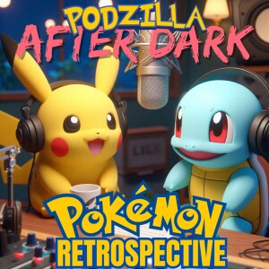 Podzilla After Dark - A Pokemon Retrospective (feat. Goody Tom Turkey!)