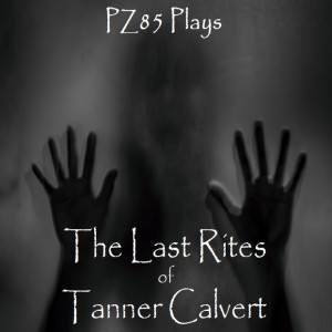 PZ85 Plays - The Last Rites of Tanner Calvert (Episode 4) 