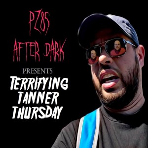 PZ85 AD Presents TERRIFYING TANNER THURSDAY