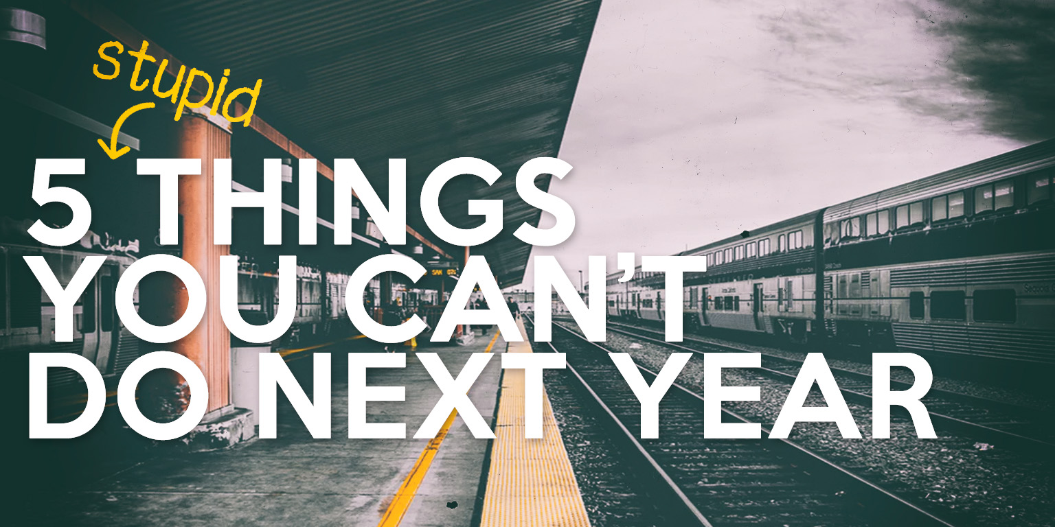 5 Stupid Things You Can't Do Next Year