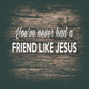 You've never had a Friend Like Jesus