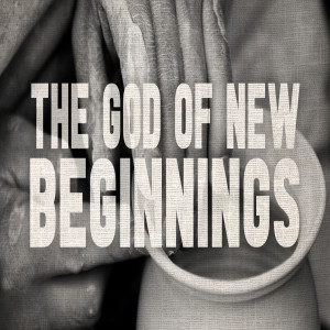 The God of New Beginnings